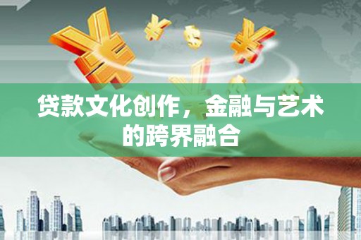 盘龙贷款文化创作，金融与艺术的跨界融合