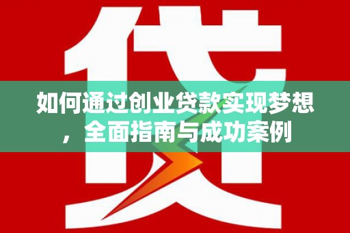 盘龙如何通过创业贷款实现梦想，全面指南与成功案例