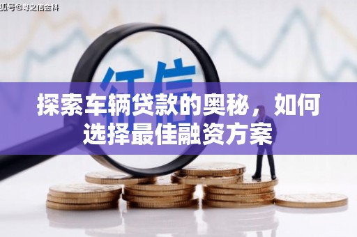 盘龙探索车辆贷款的奥秘，如何选择最佳融资方案