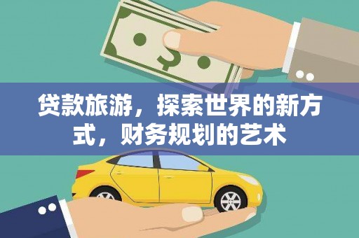 盘龙贷款旅游，探索世界的新方式，财务规划的艺术