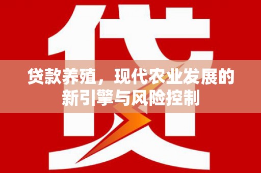 盘龙贷款养殖，现代农业发展的新引擎与风险控制