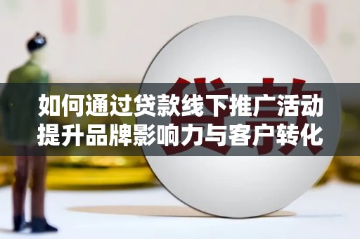 盘龙如何通过贷款线下推广活动提升品牌影响力与客户转化率