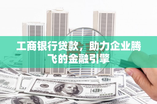 盘龙工商银行贷款，助力企业腾飞的金融引擎