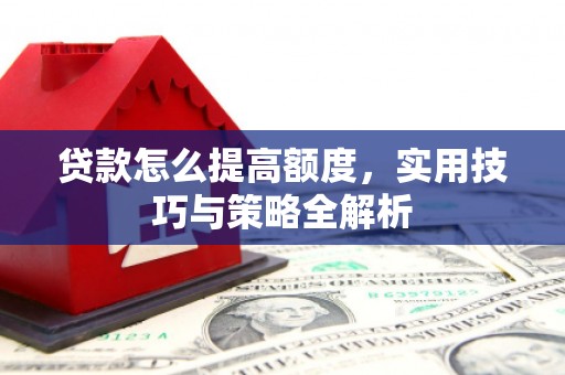 盘龙贷款怎么提高额度，实用技巧与策略全解析